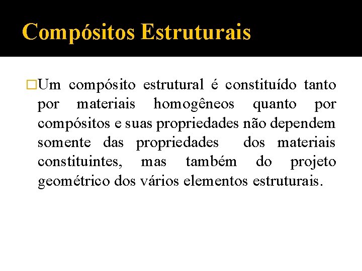 Compósitos Estruturais �Um compósito estrutural é constituído tanto por materiais homogêneos quanto por compósitos