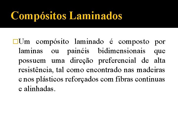 Compósitos Laminados �Um compósito laminado é composto por laminas ou painéis bidimensionais que possuem