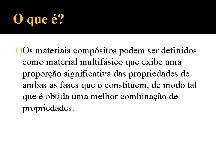 O que é? �Os materiais compósitos podem ser definidos como material multifásico que exibe