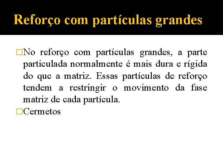 Reforço com partículas grandes �No reforço com partículas grandes, a parte particulada normalmente é