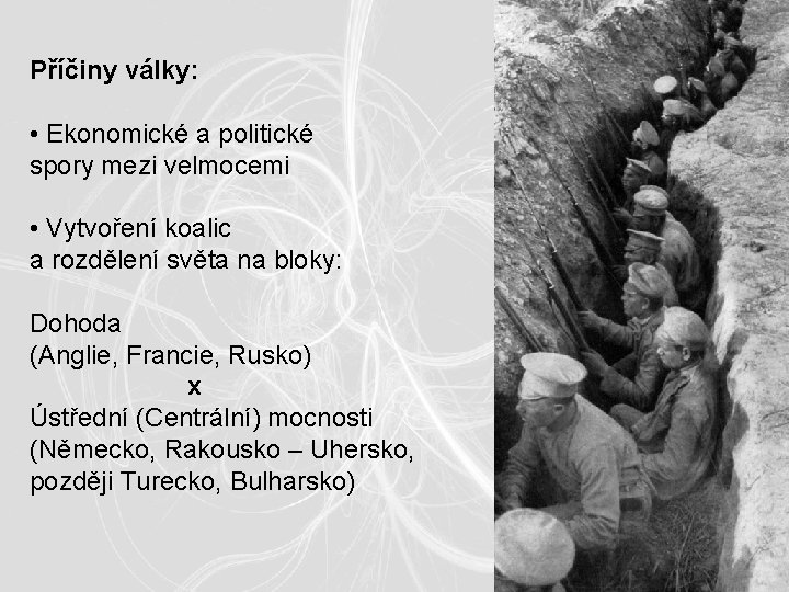 Příčiny války: • Ekonomické a politické spory mezi velmocemi • Vytvoření koalic a rozdělení Příčiny války: • Ekonomické a politické spory mezi velmocemi • Vytvoření koalic a rozdělení