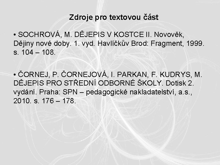 Zdroje pro textovou část • SOCHROVÁ, M. DĚJEPIS V KOSTCE II. Novověk, Dějiny nové Zdroje pro textovou část • SOCHROVÁ, M. DĚJEPIS V KOSTCE II. Novověk, Dějiny nové