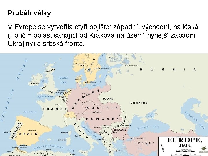 Průběh války V Evropě se vytvořila čtyři bojiště: západní, východní, haličská (Halič = oblast Průběh války V Evropě se vytvořila čtyři bojiště: západní, východní, haličská (Halič = oblast