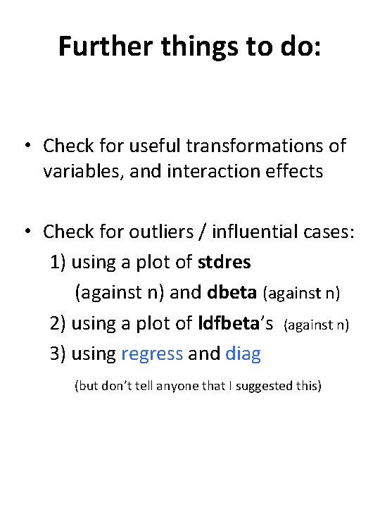 Further things to do: • Check for useful transformations of variables, and interaction effects Further things to do: • Check for useful transformations of variables, and interaction effects
