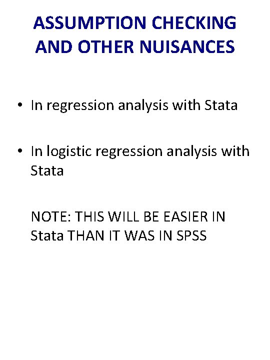 ASSUMPTION CHECKING AND OTHER NUISANCES • In regression analysis with Stata • In logistic ASSUMPTION CHECKING AND OTHER NUISANCES • In regression analysis with Stata • In logistic