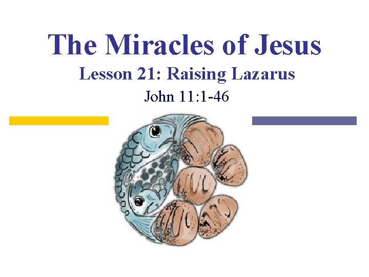 The Miracles of Jesus Lesson 21: Raising Lazarus John 11: 1 -46 