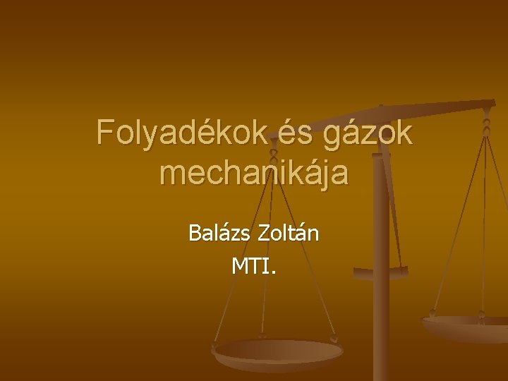 Folyadékok és gázok mechanikája Balázs Zoltán MTI. 