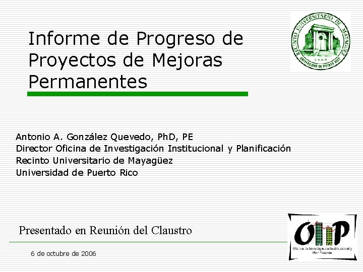 Informe de Progreso de Proyectos de Mejoras Permanentes Antonio A. González Quevedo, Ph. D,