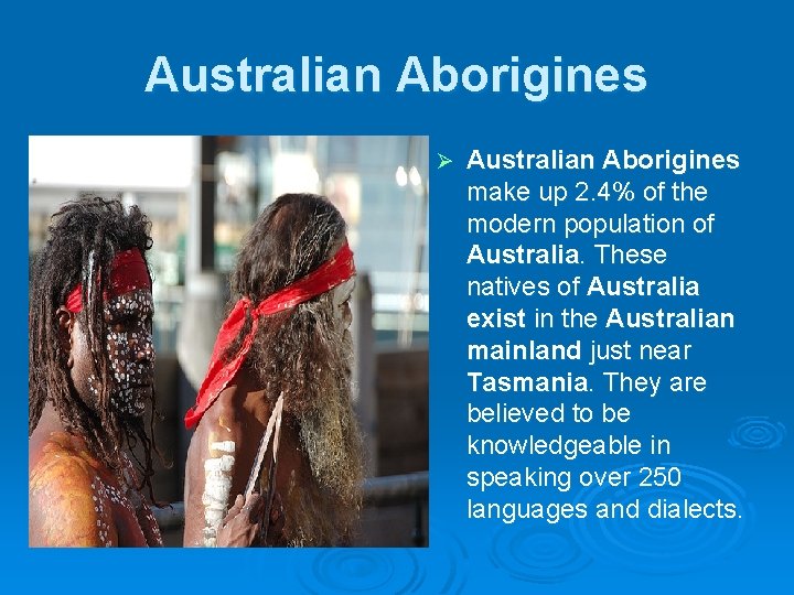 Australian Aborigines Ø Australian Aborigines make up 2. 4% of the modern population of