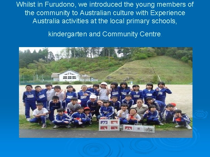 Whilst in Furudono, we introduced the young members of the community to Australian culture