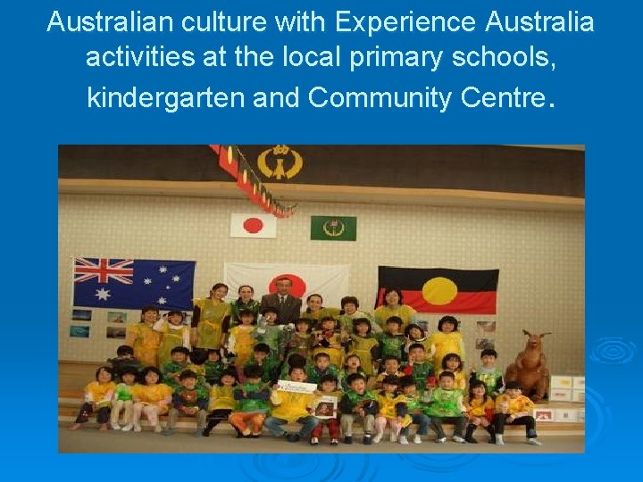 Australian culture with Experience Australia activities at the local primary schools, kindergarten and Community
