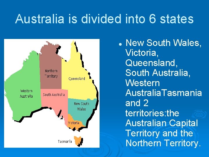 Australia is divided into 6 states l New South Wales, Victoria, Queensland, South Australia,