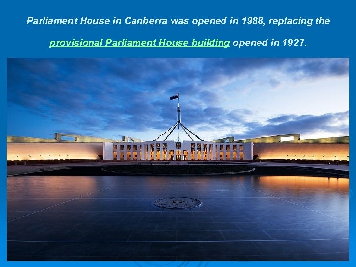 Parliament House in Canberra was opened in 1988, replacing the provisional Parliament House building