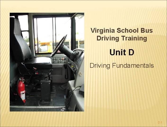 Virginia School Bus Driving Training Unit D Driving Fundamentals D. 1 