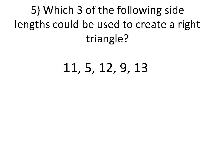 5) Which 3 of the following side lengths could be used to create a