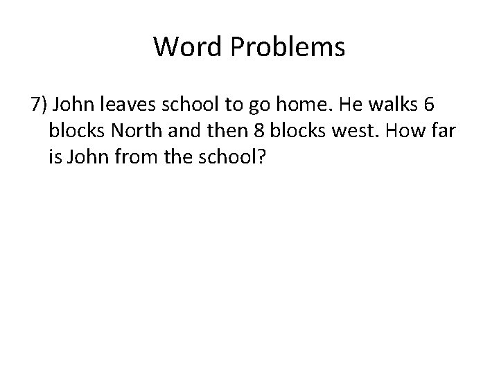 Word Problems 7) John leaves school to go home. He walks 6 blocks North