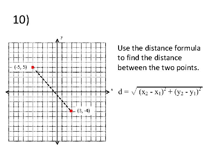 10) (-5, 5) Use the distance formula to find the distance between the two