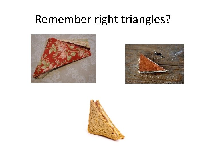 Remember right triangles? 