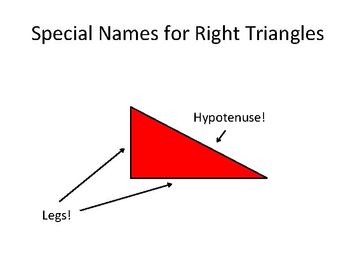 Special Names for Right Triangles Hypotenuse! Legs! 