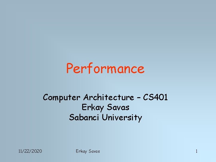 Performance Computer Architecture – CS 401 Erkay Savas Sabanci University 11/22/2020 Erkay Savas 1