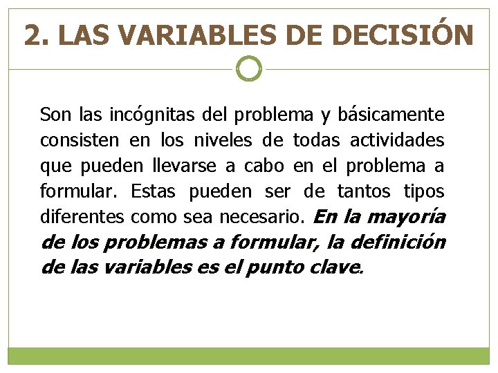 2. LAS VARIABLES DE DECISIÓN Son las incógnitas del problema y básicamente consisten en