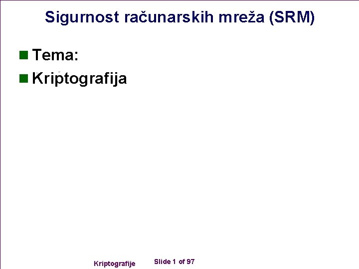 Sigurnost računarskih mreža (SRM) n Tema: n Kriptografija Kriptografije Slide 1 of 97 