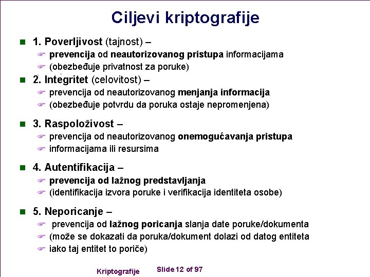 Ciljevi kriptografije n 1. Poverljivost (tajnost) – F prevencija od neautorizovanog pristupa informacijama F