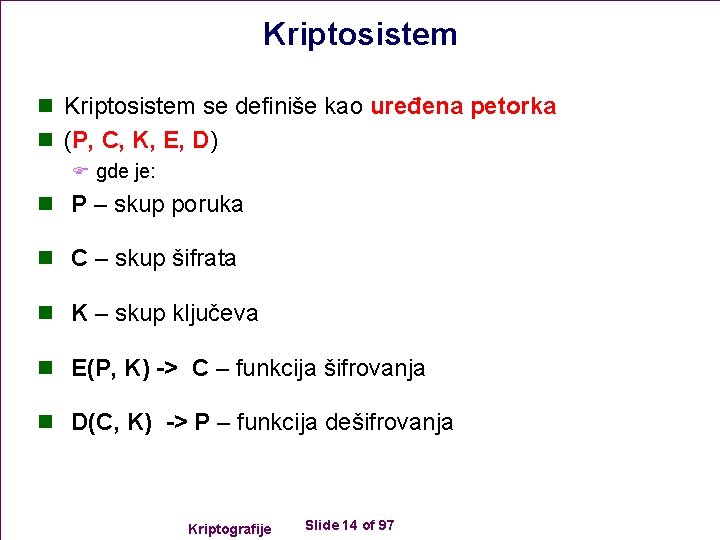 Kriptosistem n Kriptosistem se definiše kao uređena petorka n (P, C, K, E, D)