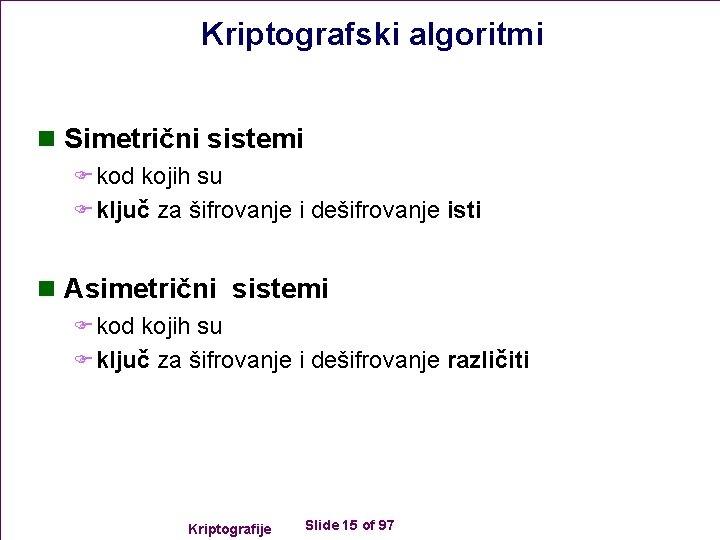 Kriptografski algoritmi n Simetrični sistemi F kod kojih su F ključ za šifrovanje i