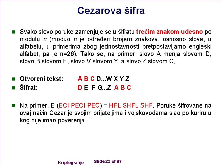 Cezarova šifra n Svako slovo poruke zamenjuje se u šifratu trećim znakom udesno po