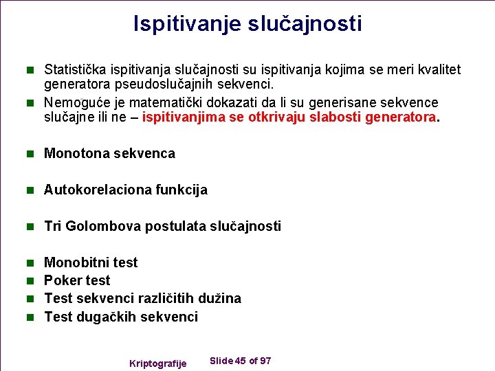 Ispitivanje slučajnosti n Statistička ispitivanja slučajnosti su ispitivanja kojima se meri kvalitet generatora pseudoslučajnih