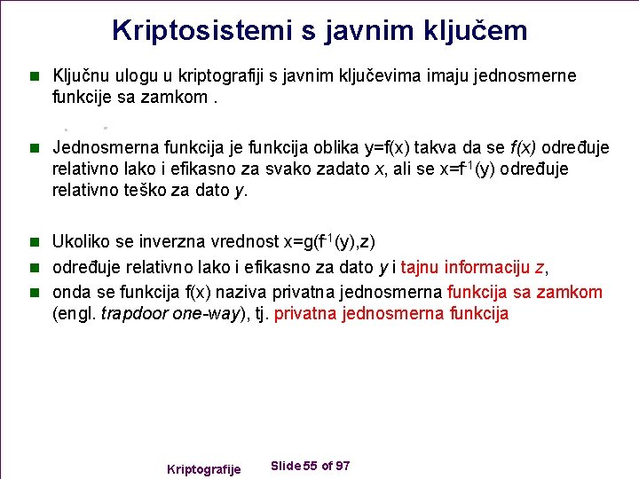 Kriptosistemi s javnim ključem n Ključnu ulogu u kriptografiji s javnim ključevima imaju jednosmerne