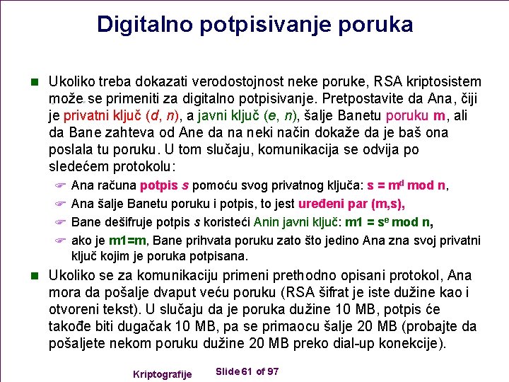 Digitalno potpisivanje poruka n Ukoliko treba dokazati verodostojnost neke poruke, RSA kriptosistem može se