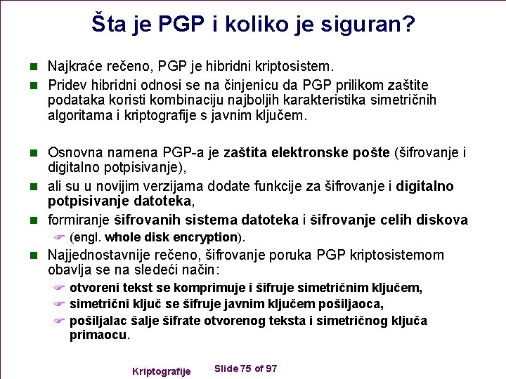 Šta je PGP i koliko je siguran? n Najkraće rečeno, PGP je hibridni kriptosistem.