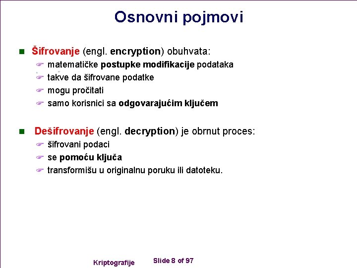 Osnovni pojmovi n Šifrovanje (engl. encryption) obuhvata: F matematičke postupke modifikacije podataka F takve