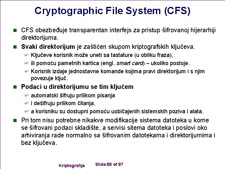 Cryptographic File System (CFS) n CFS obezbeđuje transparentan interfejs za pristup šifrovanoj hijerarhiji direktorijuma.