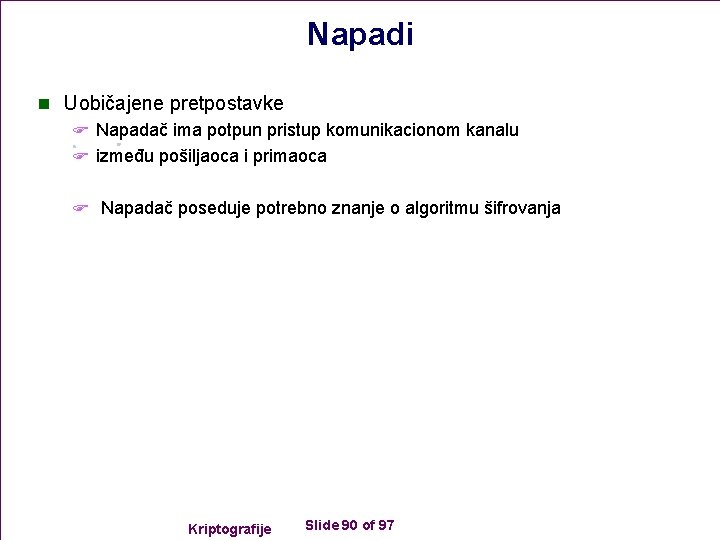 Napadi n Uobičajene pretpostavke F Napadač ima potpun pristup komunikacionom kanalu F između pošiljaoca