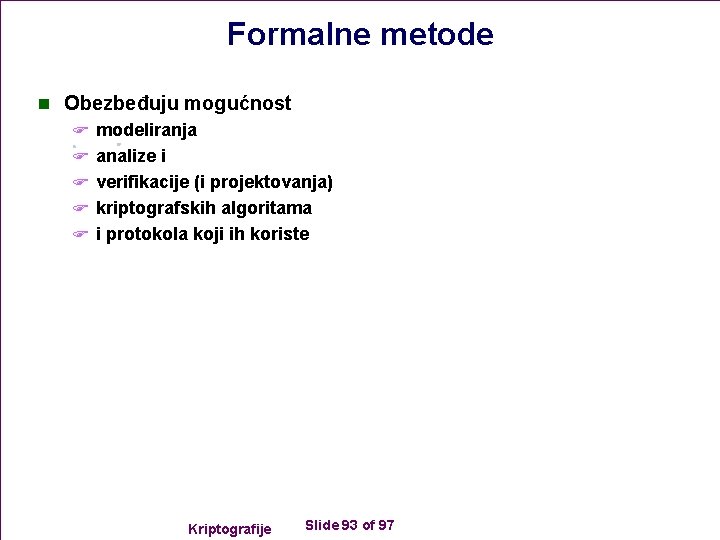 Formalne metode n Obezbeđuju mogućnost F modeliranja F analize i F verifikacije (i projektovanja)