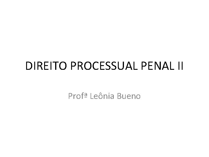 DIREITO PROCESSUAL PENAL II Profª Leônia Bueno 