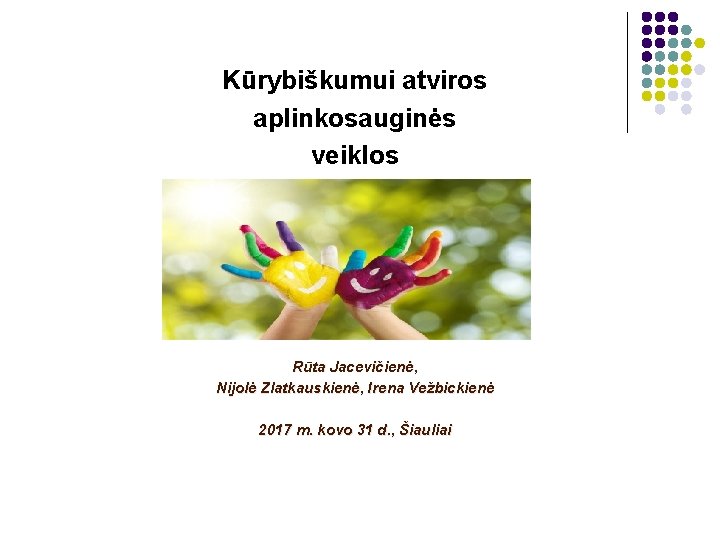 Kūrybiškumui atviros aplinkosauginės veiklos Rūta Jacevičienė, Nijolė Zlatkauskienė, Irena Vežbickienė 2017 m. kovo 31