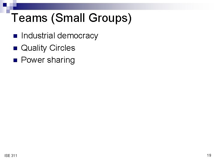 Teams (Small Groups) n n n ISE 311 Industrial democracy Quality Circles Power sharing