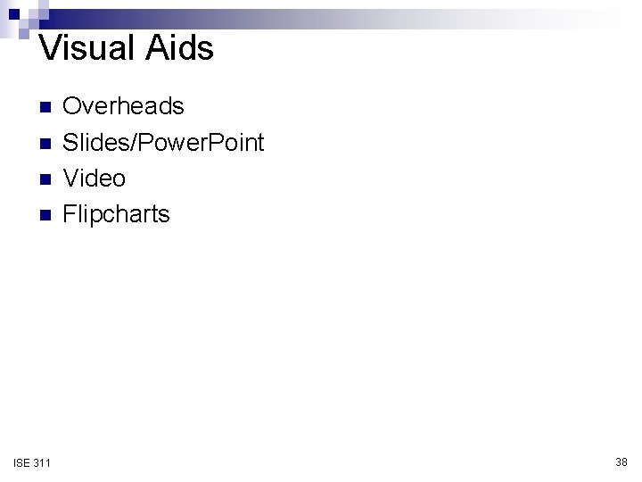 Visual Aids n n ISE 311 Overheads Slides/Power. Point Video Flipcharts 38 