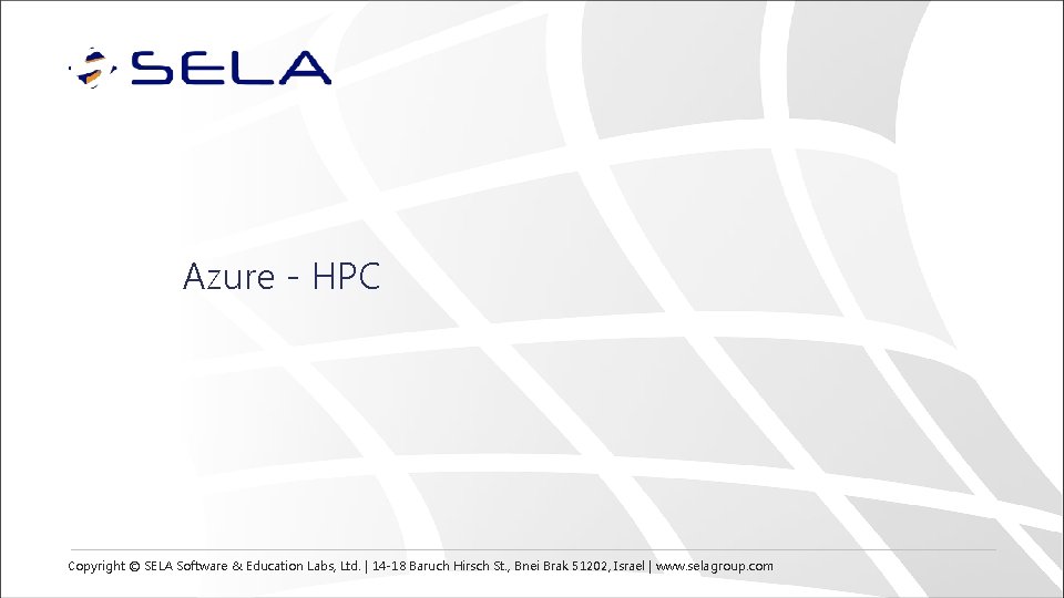 Azure - HPC Copyright © SELA Software & Education Labs, Ltd. | 14 -18