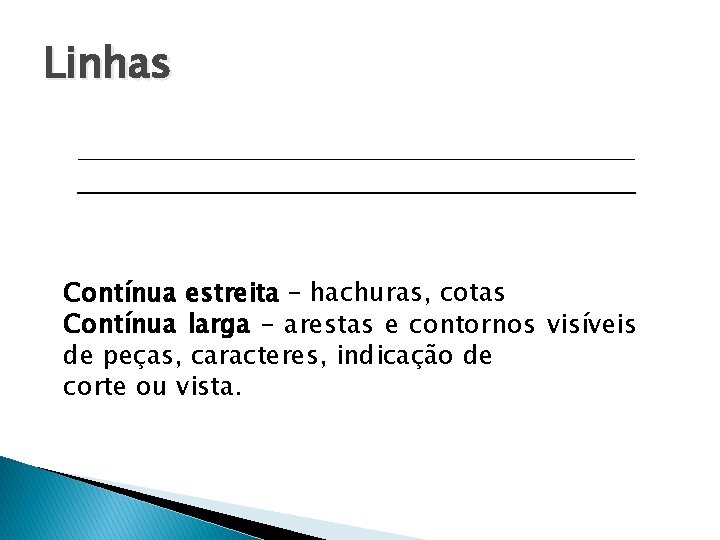 Linhas Contínua estreita – hachuras, cotas Contínua larga – arestas e contornos visíveis de