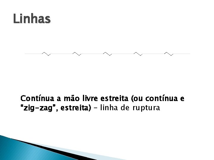 Linhas Contínua a mão livre estreita (ou contínua e “zig-zag”, estreita) – linha de