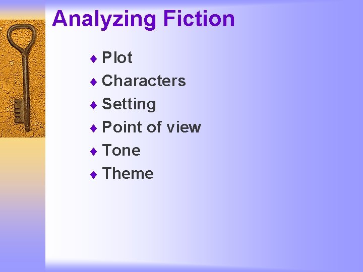 Analyzing Fiction ¨ Plot ¨ Characters ¨ Setting ¨ Point of view ¨ Tone