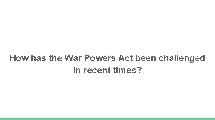 How has the War Powers Act been challenged in recent times? 