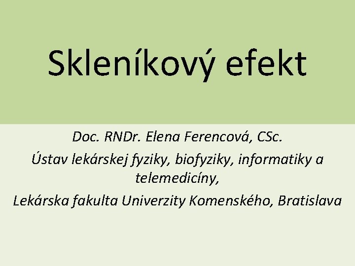 Skleníkový efekt Doc. RNDr. Elena Ferencová, CSc. Ústav lekárskej fyziky, biofyziky, informatiky a telemedicíny,