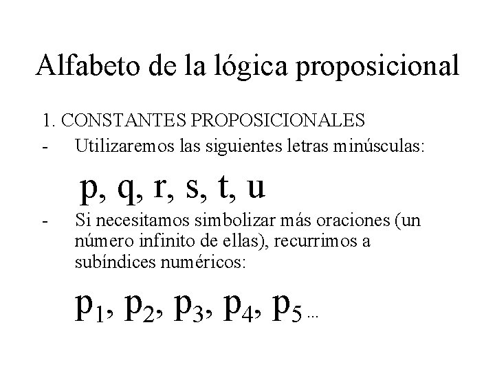 Alfabeto de la lógica proposicional 1. CONSTANTES PROPOSICIONALES - Utilizaremos las siguientes letras minúsculas: