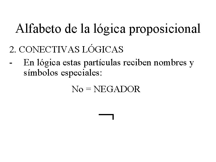 Alfabeto de la lógica proposicional 2. CONECTIVAS LÓGICAS - En lógica estas partículas reciben Alfabeto de la lógica proposicional 2. CONECTIVAS LÓGICAS - En lógica estas partículas reciben